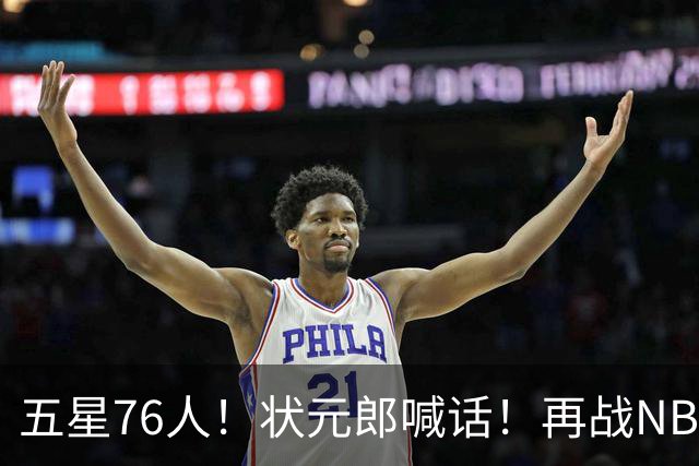 五星76人！状元郎喊话！再战NBA？内线替补该选谁？